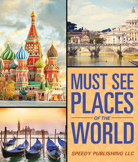 Must See Places Of The World - Speedy Publishing