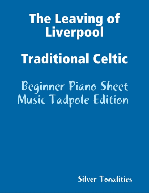 The Leaving of Liverpool Traditional Celtic - Beginner Piano Sheet Music Tadpole Edition -  Silver Tonalities