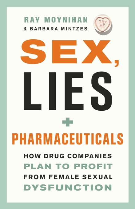 Sex, Lies, and Pharmaceuticals - Ray Moynihan, Barbara Mintzes