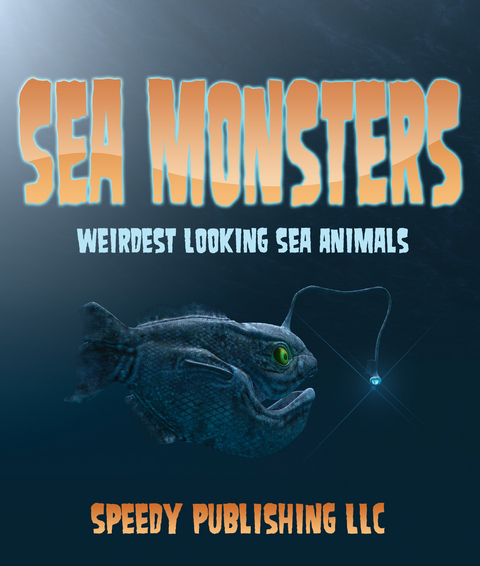 Sea Monsters (Weirdest Looking Sea Animals) -  Speedy Publishing