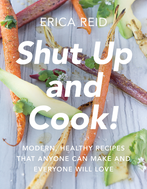 Shut Up and Cook! -  Erica Reid
