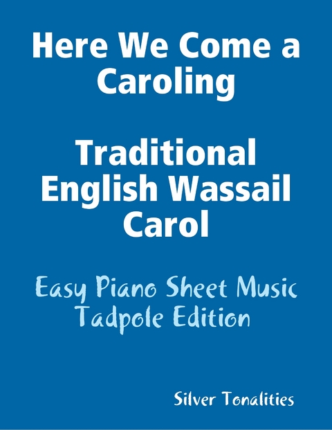 Here We Come a Caroling Traditional English Wassail Carol - Easy Piano Sheet Music Tadpole Edition -  Silver Tonalities