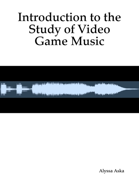 Introduction to the Study of Video Game Music -  Aska Alyssa Aska