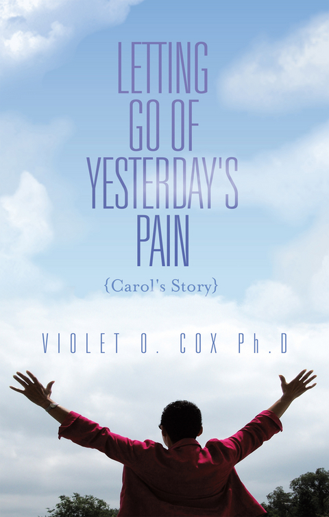 Letting Go of Yesterday's Pain: Carol's Story - Violet O. Cox Ph.D