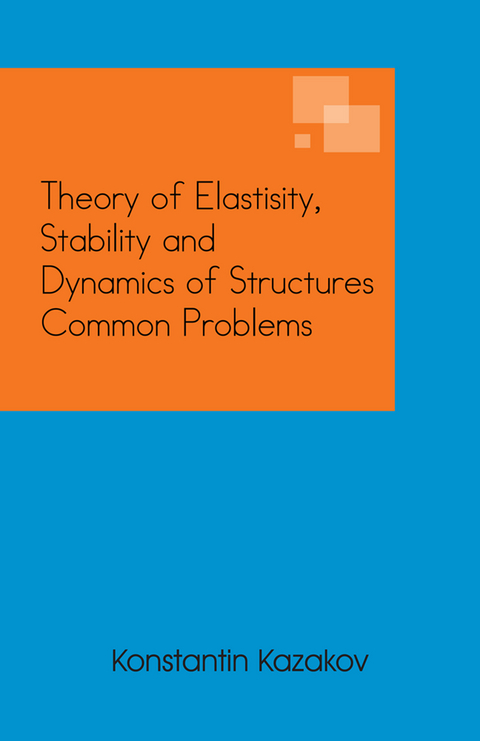 Theory of Elastisity, Stability and Dynamics of Structures Common Problems -  Konstantin Kazakov