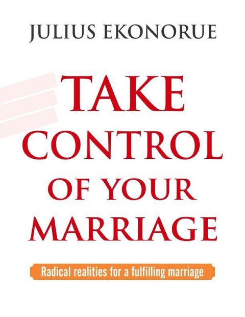 Take Control Of Your Marriage: Radical Realities for a Fulfilling Marriage -  Julius Ekonorue