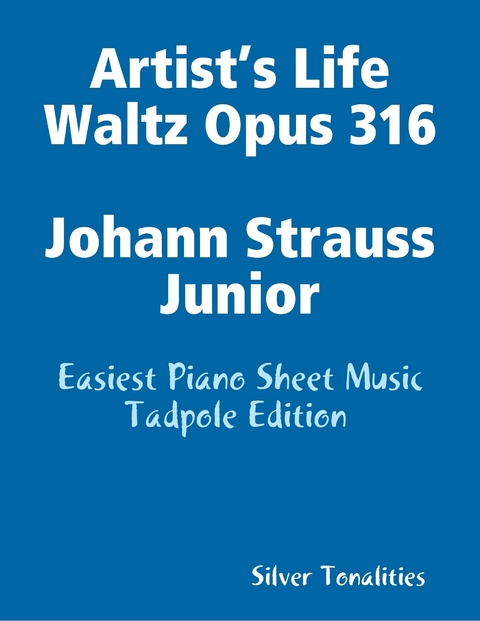 Artist’s Life Waltz Opus 316 Johann Strauss Junior - Easiest Piano Sheet Music Tadpole Edition -  Silver Tonalities