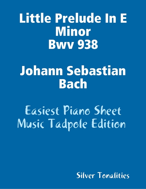 Little Prelude In E Minor Bwv 938 Johann Sebastian Bach - Easiest Piano Sheet Music Tadpole Edition -  Silver Tonalities