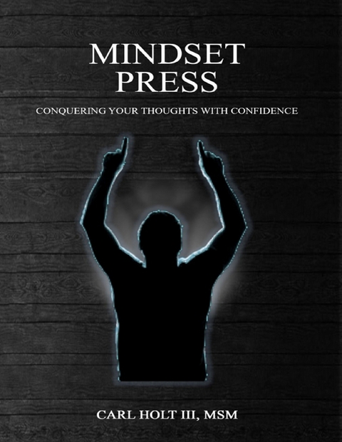 Mindset Press: Conquering Your Thoughts With Confidence -  Holt III Carl Holt III