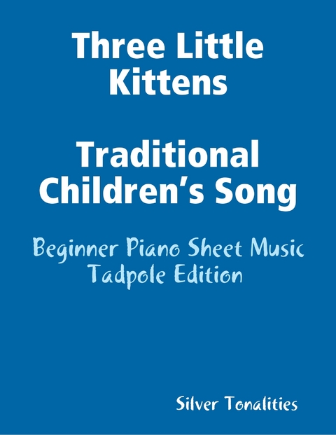 Three Little Kittens Traditional Children’s Song - Beginner Piano Sheet Music Tadpole Edition -  Silver Tonalities