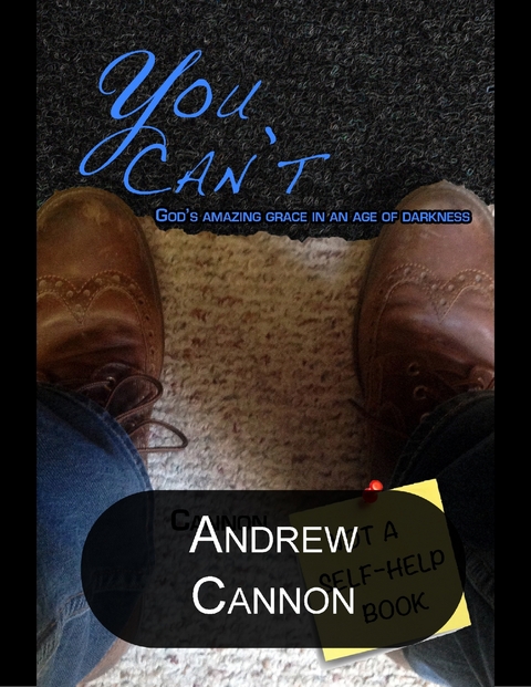 You Can't: God's Amazing Grace In an Age of Darkness -  Cannon Andrew Cannon