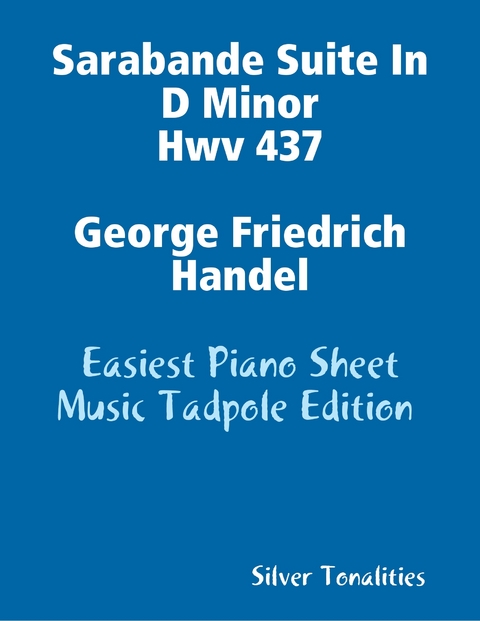 Sarabande Suite In D Minor Hwv 437 George Friedrich Handel - Easiest Piano Sheet Music Tadpole Edition -  Silver Tonalities