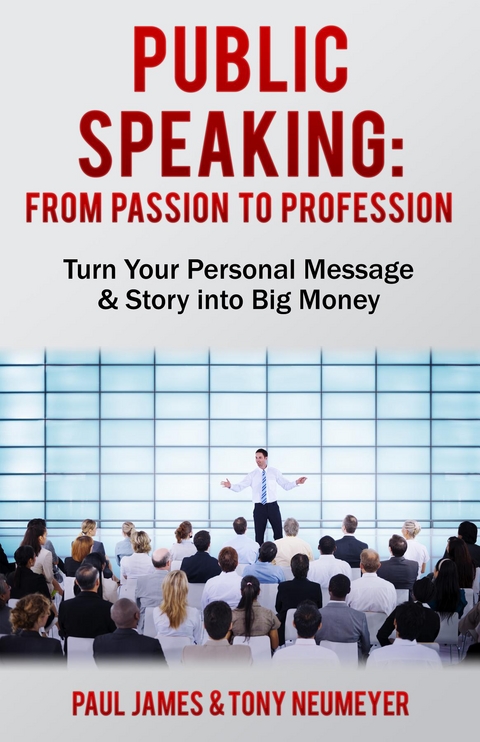 Public Speaking - From Passion to Profession -  Paul James,  Tony Neumeyer