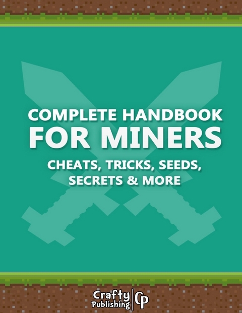 Complete Handbook for Miners - Cheats, Tricks, Seeds, Secrets & More: (An Unofficial Minecraft Book) -  Crafty Publishing Crafty Publishing