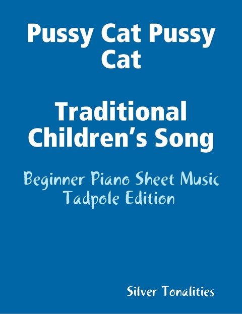 Pussy Cat Pussy Cat Traditional Children’s Song - Beginner Piano Sheet Music Tadpole Edition -  Silver Tonalities