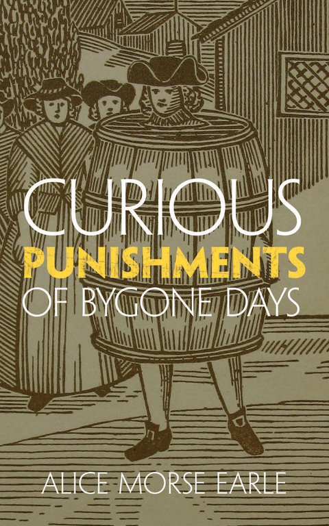 Curious Punishments of Bygone Days -  Alice Morse Earle