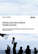 Einzelleistung versus Teamleistung. Konflikte in der Personalbewertung und deren Einfluss auf den Projekterfolg - Marco Lehmann