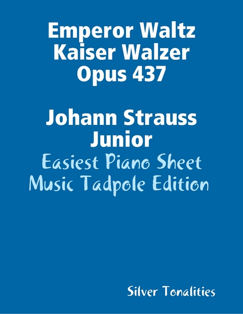 Emperor Waltz Kaiser Walzer Opus 437 Johann Strauss Junior - Easiest Piano Sheet Music Tadpole Edition -  Silver Tonalities