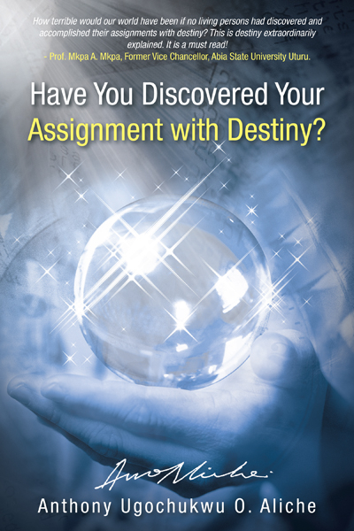Have You Discovered Your Assignment with Destiny? -  Anthony Ugochukwu O. Aliche