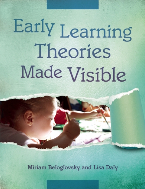Early Learning Theories Made Visible - Miriam Beloglovsky, Lisa Daly