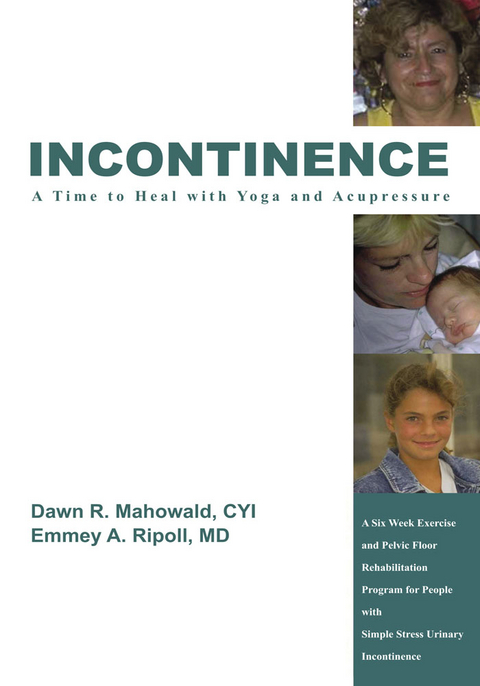 Incontinence a Time to Heal with Yoga and Acupressure -  Dawn R. Mahowald,  Dr. Emmey A. Ripoll