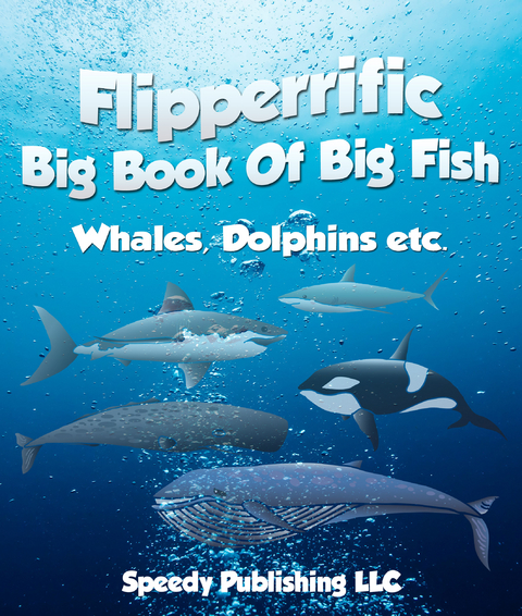 Flipperrific Big Book Of Big Fish (Whales, Dolphins etc) -  Speedy Publishing