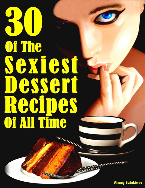 30 of the Sexiest Dessert Recipes of All Time -  Alexey Evdokimov