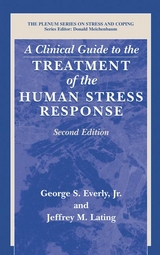 A Clinical Guide to the Treatment of the Human Stress Response - Everly, George S., Jr.; Lating, Jeffrey M.