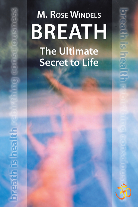 Breath the Ultimate Secret to Life - M.Rose Windels