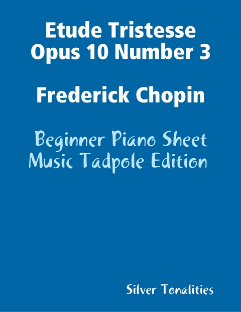 Etude Tristesse Opus 10 Number 3 Frederick Chopin - Beginner Piano Sheet Music Tadpole Edition -  Silver Tonalities