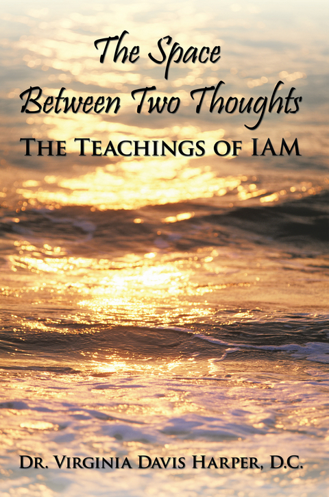 The Space Between Two Thoughts: the Teachings of Iam - Dr. Virginia Davis Harper