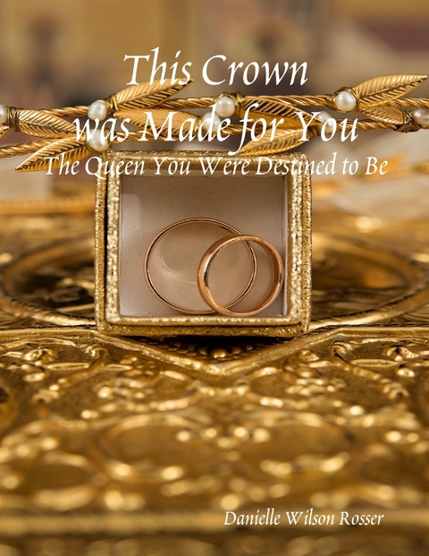 This Crown was Made for You: The Queen You Were Destined to Be -  Wilson Rosser Danielle Wilson Rosser