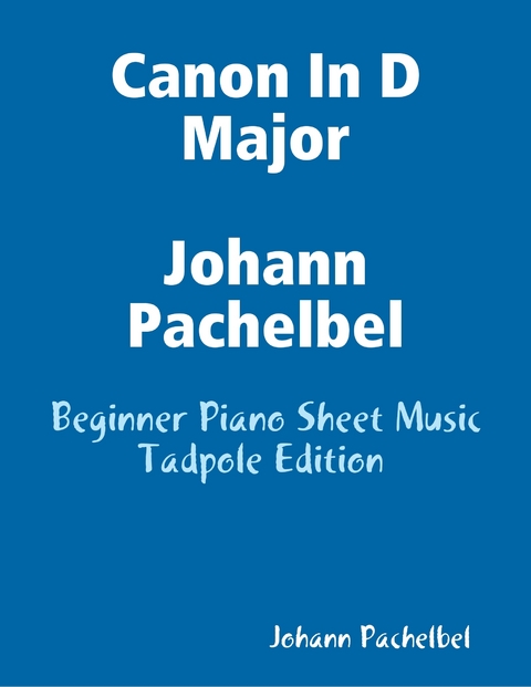 Canon In D Major Johann Pachelbel - Beginner Piano Sheet Music Tadpole Edition -  Johann Pachelbel