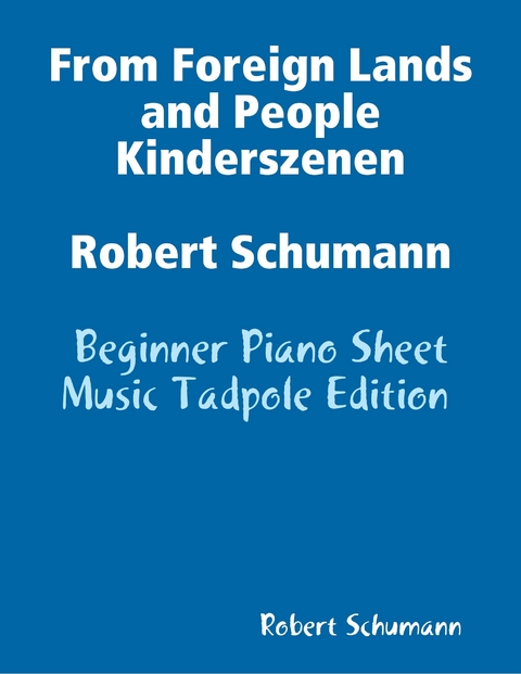 From Foreign Lands and People Kinderszenen Robert Schumann - Beginner Piano Sheet Music Tadpole Edition -  Robert Schumann