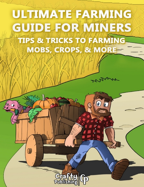 Ultimate Farming Guide for Miners - Tips & Tricks to Farming Mobs, Crops, & More: (An Unofficial Minecraft Book) -  Crafty Publishing Crafty Publishing