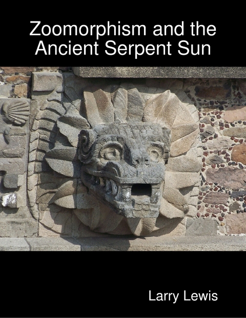 Zoomorphism and the Ancient Serpent Sun -  Larry Lewis
