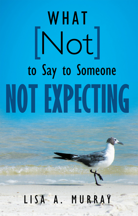 What Not to Say to Someone Not Expecting - Lisa A. Murray