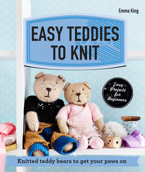 Easy Teddies to Knit -  Emma King