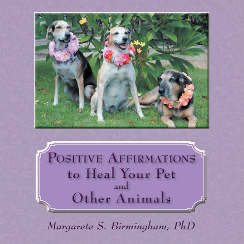 Positive Affirmations to Heal Your Pet and Other Animals -  Margarete S. Birmingham PhD
