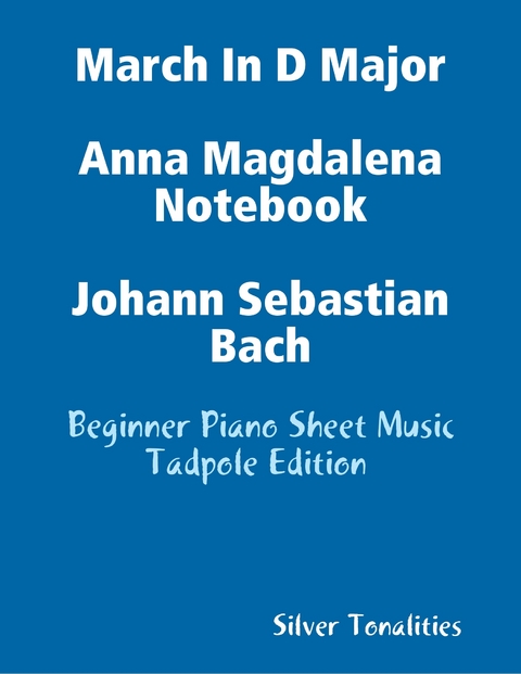 March In D Major Anna Magdalena Notebook Johann Sebastian Bach - Beginner Piano Sheet Music Tadpole Edition -  Silver Tonalities