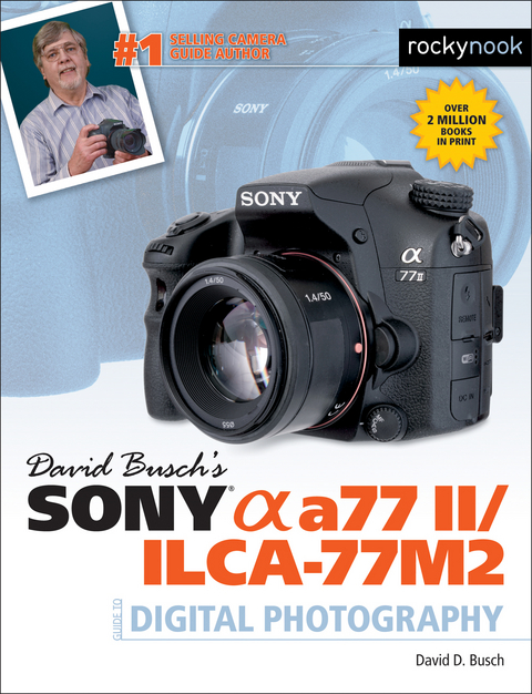 David Busch’s Sony Alpha a77 II/ILCA-77M2 Guide to Digital Photography - David Busch