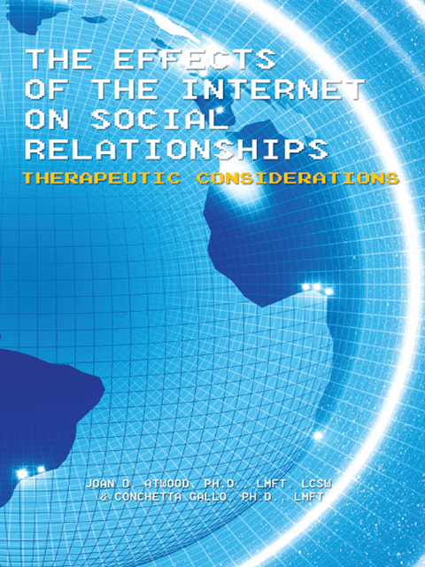 Effects of the Internet on Social Relationships -  Joan D. Atwood Ph.D. LMFT LCFW,  Conchetta Gallo Ph.D. LMFT