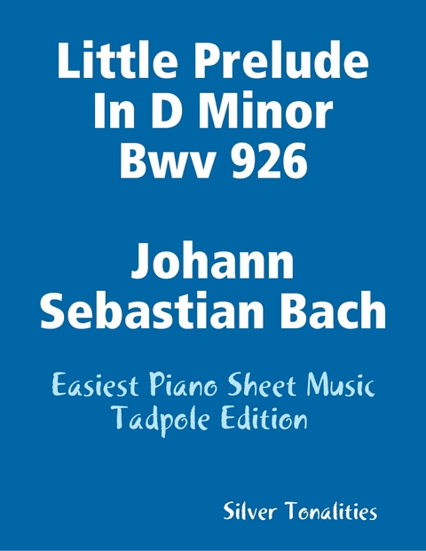 Little Prelude In D Minor Bwv 926 Johann Sebastian Bach - Easiest Piano Sheet Music Tadpole Edition -  Silver Tonalities