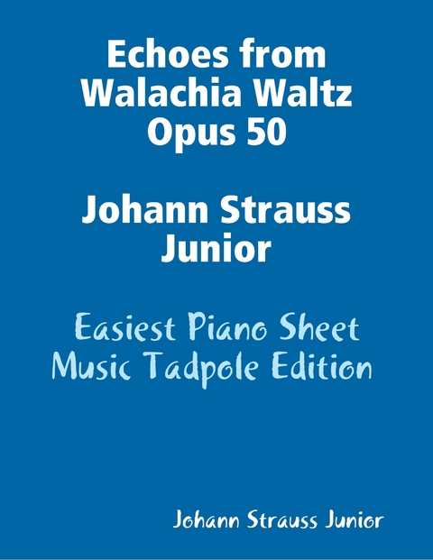 Echoes from Walachia Waltz Opus 50 Johann Strauss Junior - Easiest Piano Sheet Music Tadpole Edition -  Johann Strauss Junior