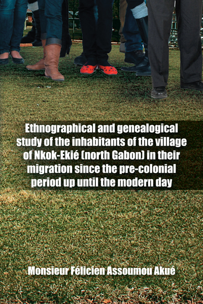 Ethnographical and Genealogical Study of the Inhabitants of the Village of Nkok-Ekie (North Gabon) in Their Migration Since the Pre-Colonial Period up Until the Modern Day -  Monsieur Felicien Assoumou Akue