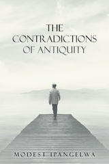 The Contradictions of Antiquity - Modest Ipangelwa