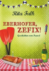 Eberhofer, Zefix! - Rita Falk