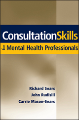 Consultation Skills for Mental Health Professionals - Richard W. Sears, John Rudisill, Carrie Mason-Sears