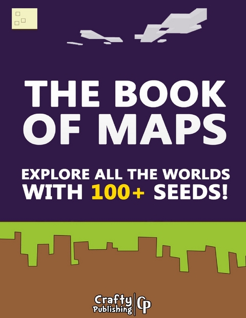 Book of Maps - Explore All the Worlds With 100+ Seeds!: (An Unofficial Minecraft Book) -  Crafty Publishing Crafty Publishing
