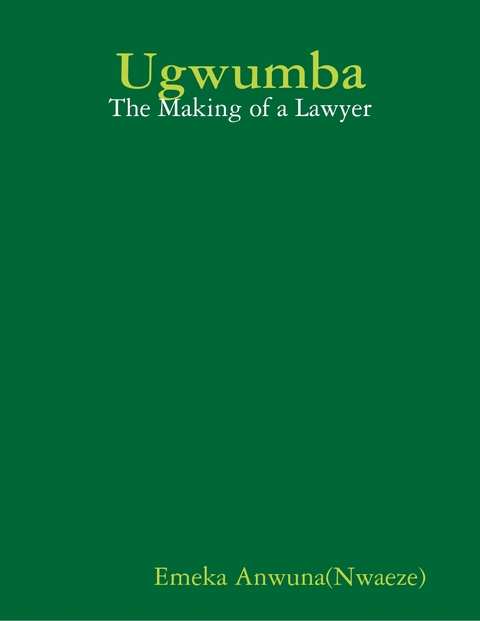 Ugwumba: The Making of a Lawyer -  Anwuna(Nwaeze) Emeka Anwuna(Nwaeze)